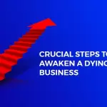 Crucial Steps to Awaken a Dying Business